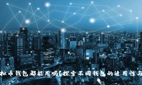 所有虚拟币钱包都能用吗？探索不同钱包的适用性与安全性