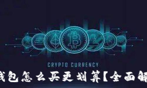   
比特币钱包怎么买更划算？全面解析推荐！