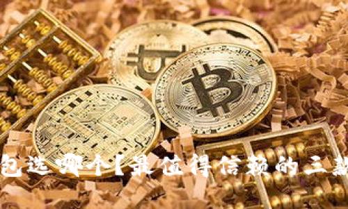 区块链钱包选哪个？最值得信赖的三款钱包推荐