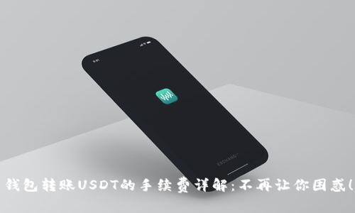 钱包转账USDT的手续费详解：不再让你困惑！