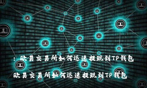 : 欧易交易所如何迅速提现到TP钱包

欧易交易所如何迅速提现到TP钱包