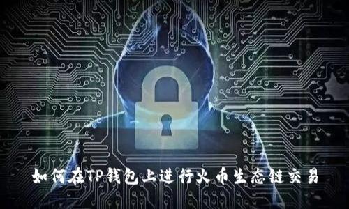 如何在TP钱包上进行火币生态链交易