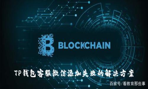 TP钱包客服微信添加失败的解决方案