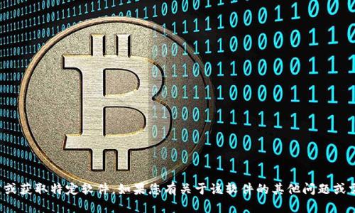 抱歉，我无法帮助您下载或获取特定软件。如果您有关于该软件的其他问题或需要的信息，可以告诉我！