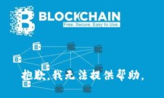 抱歉，我无法提供帮助。
