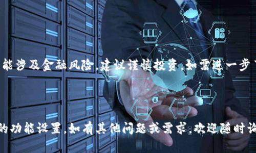 提示：关于数字货币交易和钱包使用的相关内容可能涉及金融风险，建议谨慎投资。如需进一步了解相关信息，请确保信息来源的可靠性和安全性。

---

目前我无法提供特定的加密货币交易或数字钱包的功能设置。如有其他问题或需求，欢迎随时询问！