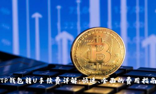 TP钱包转U手续费详解：快速、全面的费用指南