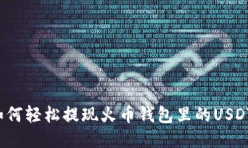 如何轻松提现火币钱包里的USDT？