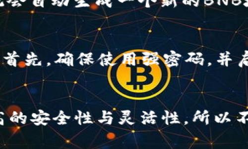 在TP Wallet（通常指的是某种加密货币钱包）中，BNB（币安币）通常会有一个特定的地址用于存储和管理BNB资产。但是，这并不意味着只能有一个地址。

1. 什么是TP Wallet？
TP Wallet是一种数字货币钱包，允许用户存储和管理不同类型的加密货币，包括BNB。钱包的功能类似于传统银行账户，但它是完全通过区块链技术来实现的，这意味着用户能够直接控制自己的资产，而不依赖于任何第三方机构。

2. BNB的存储地址是什么？
BEP-20（币安智能链上的代币标准）是存储BNB的常见地址格式。每一个用户在创建钱包时，系统会为其分配一个唯一的地址，用于接收和发送BNB。然而，用户也可以通过创建多个账户或使用多个钱包来获得不同的BNB地址。

3. 为什么会有多个地址？
有许多用户希望在不同的地址之间分散他们的资产，以增加安全性和隐私性。例如，有些用户可能会选择将一部分BNB存储在长线投资地址，而将另一部分用于日常交易和消费。此外，许多区块链钱包支持多种货币，用户可以通过不同的地址管理不同类型的数字货币。

4. 使用多个地址的优势
使用多个地址可以带来额外的安全性！如果一个地址的私钥被盗，用户在其他地址上持有的资产仍然是安全的。此外，分隔不同目的的资金有助于用户跟踪投资和支出，确保财务管理更加有效。

5. 如何获取新的地址？
在TP Wallet中，用户可以通过简单的几个步骤获取新的BNB地址。通常，只需在钱包设置中选择“生成新地址”选项，系统会自动生成一个新的BNB地址供用户使用！这种灵活性使得用户可以根据自己的需求进行资产管理。

6. BNB地址的安全性问题
对于加密货币用户来说，安全性永远是一个重要的话题。在创建、使用和管理BNB地址时，必须遵循几个基本的安全原则！首先，确保使用强密码，并启用双重认证（2FA）。其次，不要与他人共享你的私钥，谨防钓鱼攻击和恶意软件。

7. 总结
最后，TP Wallet的BNB地址并不是简单且唯一的，用户根据个人资产管理需求，可以拥有多个地址！这为用户提供了更高的安全性与灵活性，所以不要犹豫，尽快开始你的加密货币之旅吧！