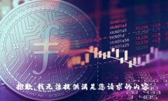 抱歉，我无法提供满足您