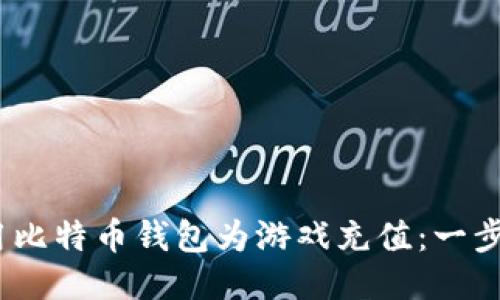 :如何使用比特币钱包为游戏充值：一步一步指南