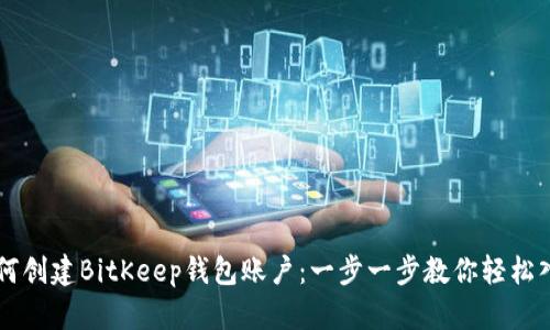 如何创建BitKeep钱包账户：一步一步教你轻松入手
