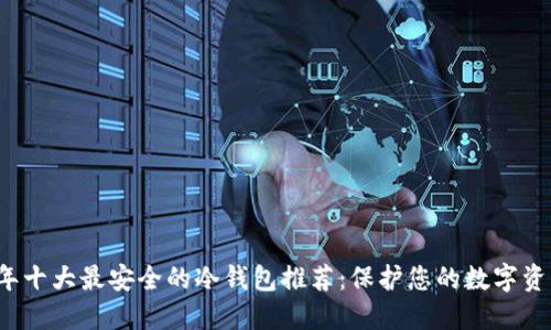 2023年十大最安全的冷钱包推荐：保护您的数字资产利器