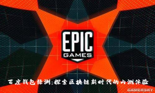 百度钱包绿洲：探索区块链新时代的内测体验