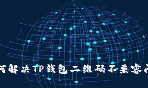 如何解决TP钱包二维码不兼容问题
