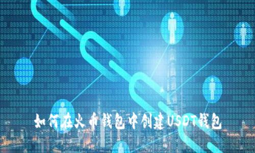 如何在火币钱包中创建USDT钱包
