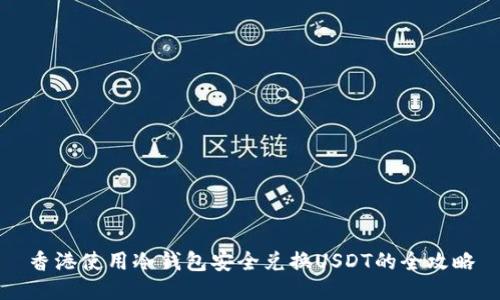 香港使用冷钱包安全兑换USDT的全攻略