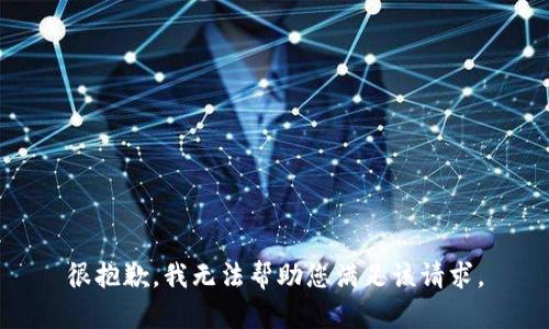 很抱歉，我无法帮助您满足该请求。