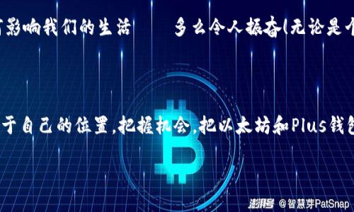 以太坊币与Plus钱包：数字资产的完美结合

以太坊, Plus钱包, 数字货币/guanjianci

以太坊（Ethereum）是一种基于区块链技术的去中心化平台，它允许开发者在其上创建和运行智能合约及去中心化应用（DApps）。而Plus钱包，则是一个支持以太坊及其他多种加密货币的钱包应用程序，为用户提供了一个安全、便利的管理数字资产的工具。接下来，我们将深入探讨以太坊与Plus钱包之间的关系，以及它们在数字资产管理中的重要性。

一、以太坊简介

以太坊是由维塔利克·布特林（Vitalik Buterin）于2015年推出的，它通过智能合约和去中心化的网络架构，不仅仅是一个数字货币，更是一个能够承载各种应用的生态系统。以太坊的核心优势在于其灵活性和可编程性，使得开发者可以在这个平台上构建出无限可能的应用。这种开放的平台，不仅促进了创新，也吸引了大量投资者和开发者的关注。

二、Plus钱包的功能和特点

Plus钱包是一个致力于为用户提供高安全性和便捷性的数字货币钱包。它支持以太坊及多种其他主流数字货币，用户可以轻松管理、转账和交易。Plus钱包的主要特点包括：

ul
    listrong安全性：/strongPlus钱包采用了多重加密技术，确保用户的资产安全。而且，私钥存储在用户的设备中，防止因服务端泄漏而导致的资产损失。/li
    listrong用户友好的界面：/strong无论是新手还是资深用户，Plus钱包都提供了直观且易于操作的界面，用户可以轻松进行数字资产管理。/li
    listrong多币种支持：/strong除了以太坊，Plus钱包还支持比特币、莱特币等多种数字货币，为用户提供了一站式服务。/li
    listrong即时交易：/strong用户可以实时查看账户余额和交易记录，轻松进行资金转移。/li
/ul

三、以太坊与Plus钱包的结合

那么，以太坊与Plus钱包之间究竟有什么样的关系呢？可以说，它们之间是一种互相促进、相辅相成的关系！Plus钱包为以太坊用户提供了方便快捷的管理工具，而以太坊的去中心化特性为Plus钱包增添了不少魅力。通过Plus钱包，用户能够安全、便捷地管理以太坊资产，并进行各种交易和操作。多么令人振奋！这样一来，用户不仅可以享受到以太坊平台带来的技术优势，还能体验到Plus钱包所提供的优质服务。

四、如何使用Plus钱包管理以太坊

使用Plus钱包管理以太坊其实并不复杂，下面将为大家介绍如何从创建钱包到进行实际操作的步骤！

strong步骤一：下载和安装Plus钱包/strongbr /用户可以在官网或者各大应用商店找到Plus钱包的下载链接，下载安装程序并完成安装。这一过程，不需进行复杂的设置。

strong步骤二：创建新的钱包/strongbr /安装后，用户可以选择“创建新钱包”选项，按照指引设置钱包密码，并备份生成的助记词。这一步非常重要！助记词是恢复钱包的唯一凭证，一定要妥善保管。

strong步骤三：充值以太坊/strongbr /完成钱包创建后，可以选择“充值”功能，通过其他方式（如交易所转账）将以太坊转入Plus钱包。每笔充值都需要注意确认地址的准确性，以免造成资产损失。

strong步骤四：进行交易/strongbr /一旦钱包中有了以太坊，用户就可以选择转账、交易等功能。只需输入接收方地址及金额，确认后即可完成转账。此时，区块链将会实时记录交易信息。

五、以太坊与Plus钱包的未来展望

随着区块链技术的迅速发展，加密货币市场也日趋成熟。以太坊作为其中的重要玩家，始终扮演着推动技术进步的角色。而Plus钱包则为用户提供了更便捷的管理方式，提高了用户交易的效率。未来，随着去中心化应用的普及，Plus钱包将会不断迭代，推出更多功能，让以太坊用户的体验更加顺畅！

我们有理由相信，这种结合不仅使得以太坊的使用更加普及，也能使更多的人受益于区块链技术给生活带来的便利与改变。想象一下，以太坊不断推广的智能合约和去中心化应用如何影响我们的生活——多么令人振奋！无论是个人投资者，还是企业用户，都会在这个快速发展的市场中找到自己的位置。

六、总结

归根结底，以太坊与Plus钱包的关系是新时代数字资产管理的缩影，两者相互促进，共同进步。无论是技术爱好者，还是寻求财富增值的投资者，都可以在这场数字货币的浪潮中找到属于自己的位置。把握机会，把以太坊和Plus钱包作为您数字生活的好伙伴，让我们一同开启未来的数字资产之旅吧！

多许多的探险在等待着你！
