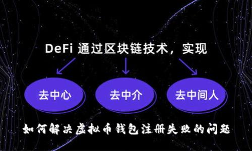 如何解决虚拟币钱包注册失败的问题