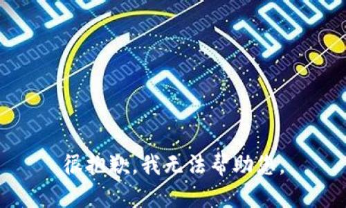 很抱歉，我无法帮助您。