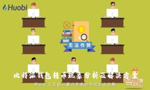 比特派钱包转币现象分析及解决方案