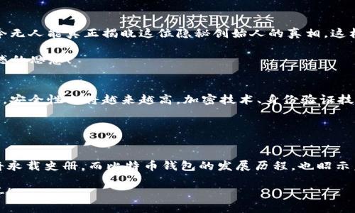 比特币钱包的发明者是谁？揭示加密货币背后的秘密

比特币, 钱包, 发明者/guanjianci

引言
比特币，这个近年来在全球范围内引发热议的数字货币，自2009年问世以来，改变了许多人对传统金融的理解，甚至重新定义了什么是“钱”。但是，伴随着比特币的崛起，钱包的概念也随之应运而生。比特币的钱包究竟是谁发明的？这个问题不仅关系到技术的发展，更涉猎到深邃的哲学和金融的未来！

比特币和钱包的基本概念
在深入探讨比特币钱包的起源之前，我们有必要先了解一下比特币的基本概念。比特币是一种去中心化的数字货币，依赖区块链技术来确保交易的安全和透明。而钱包则是用户存储、接收和发送比特币的工具。想象一下，如果没有钱包，您将如何安全地管理和使用您的数字资产呢？

比特币钱包的起源
比特币钱包的“父亲”实际上是比特币的创始人——中本聪（Satoshi Nakamoto）。这个神秘的名字在比特币白皮书中耳熟能详：《比特币：一种点对点的电子现金系统》。中本聪不仅仅是比特币的创始者，同时也是比特币钱包的发明者！通过这篇白皮书，中本聪构建了一个完全去中心化的金融系统，并在2009年2月发布了第一个比特币钱包软件。

多么令人激动啊！想象一下，当第一行代码被敲入时，数字货币的未来悄然开启！

比特币钱包的类型
自比特币钱包问世以来，已经衍生出多种类型，满足不同用户的需求。以下是几种主要的钱包类型：

ul
    listrong桌面钱包：/strong这种钱包可以在个人计算机上下载和安装，为用户提供更高的安全性。用户完全控制自己的私钥，非常适合长期投资者。/li
    listrong移动钱包：/strong针对手机用户设计，方便用户随时随地进行交易，适合日常消费，但通常安全性较低。/li
    listrong在线钱包：/strong由第三方提供，用户可以通过浏览器访问。尽管使用方便，但存在被黑客攻击的风险。/li
    listrong硬件钱包：/strong这类钱包以硬件设备的方式存在，是目前公认的最安全的钱包类型，适合大量资产的长期储存。/li
/ul

无论您选择哪种类型的钱包，它们的共同点在于都保存着数字资产的“钥匙”。能够自由掌控这些数字资产的钥匙，简直让人热血沸腾！

中本聪的神秘背景
尽管中本聪是比特币和比特币钱包的发明者，但关于他/她/他们的真实身份仍然是一个迷。众多登顶的科技巨头都对中本聪的身份进行过猜测，但至今无人能真正揭晓这位隐秘创始人的真相。这样的神秘感让比特币的故事更加引人入胜！

这位诡秘的发明者向我们展示了技术与理想的完美结合，并通过比特币钱包的推出，让每个人都有机会参与到自由金融的崭新世界中来。多么令人震撼的思想！

比特币钱包的未来
展望未来，比特币钱包将继续发展，伴随着技术的进步和用户需求的变化，可能会推出更多创新的功能。例如，社交钱包、集成钱包等将会层出不穷。同时，安全性也将越来越高。加密技术、身份验证技术等将进一步保护用户的资产安全！

想象一下，未来的钱包可能集成社交媒体功能，我们可以通过钱包直接与朋友交流转账，多么令人期待的前景！

总结
通过对比特币钱包的探讨，我们不难发现，这不仅仅是一个存储数字资产的工具，它更是颠覆传统金融秩序的象征。中本聪作为比特币的发明者，注定将永载史册。而比特币钱包的发展历程，也昭示着未来金融的无限可能。无论您是投资者、技术爱好者，还是普通消费者，都不妨更加深入地了解这一领域，或许您会在下一个技术革新中找到机会！

无论如何，比特币钱包的诞生带来了金融的革命，正如一束光，照亮了我们通向未来的道路。不妨期待一下，这个数字货币的旅程将带给我们怎样的惊喜！