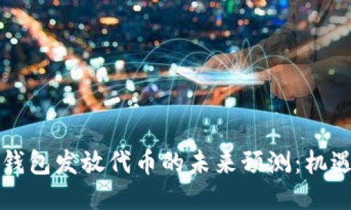以太坊钱包发放代币的未来预测：机遇与挑战