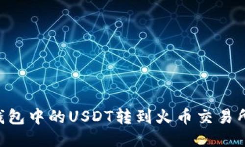 如何将TP钱包中的USDT转到火币交易所：详尽指南