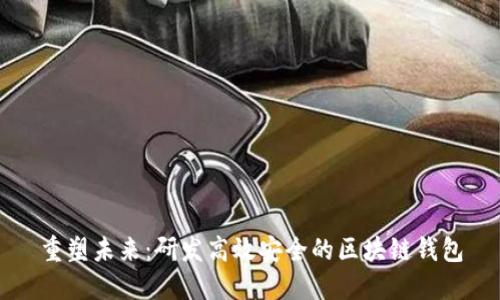 重塑未来：研发高效安全的区块链钱包