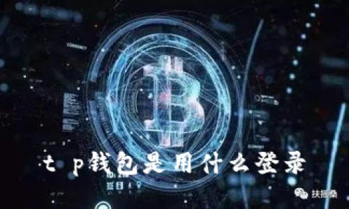 t p钱包是用什么登录