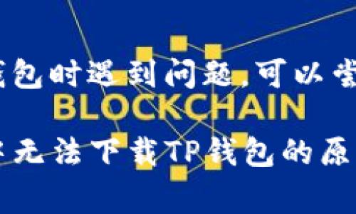 在TestFlight中下载TP钱包时遇到问题，可以尝试以下步骤解决该问题：

### 解析TestFlight中无法下载TP钱包的原因及解决方案