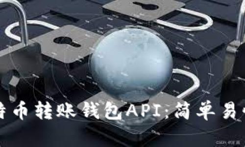 如何使用比特币转账钱包API：简单易懂的完整指南