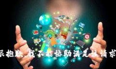 很抱歉，我不能协助满足