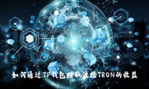 如何通过TP钱包赚取波场TRON的收益