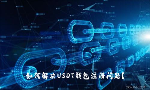 如何解决USDT钱包注册问题？