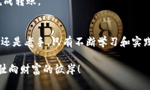   如何将ETH转移到TP钱包：详细指南 / 

 guanjianci ETH, TP钱包, 加密货币转账 /guanjianci 

什么是TP钱包？
TP钱包（Token Pocket）是一款深受用户欢迎的数字资产管理工具，它不仅支持多种加密货币的存储和转账功能，还提供了丰富的DApp（去中心化应用）访问服务。随着加密货币的迅速发展，越来越多的人选择将其资产存储在TP钱包中，这让管理和交易更加方便。

ETH是什么？
以太坊（Ethereum，简称ETH）是目前全球第二大市值的加密货币，它不仅是数字货币，更是一个强大的去中心化平台，允许开发者在其基础上创建智能合约和DApp。ETH的应用场景极其广泛，涵盖了金融、游戏、社交等多个领域，吸引了无数投资者的关注。

在TP钱包中创建账户
在开始转账之前，首先需要确保在TP钱包中创建了账户。如果你还没有下载TP钱包，可以在官网或应用商店下载并安装。下载安装后，打开TP钱包，按照提示创建新账户，设定好密码，备份好助记词，确保你的资产安全。

如何将ETH转移到TP钱包
在创建好TP钱包账户后，就可以开始将ETH转移到钱包中了。具体步骤如下：

h4步骤一：获取TP钱包的ETH地址/h4
1. 打开TP钱包，选择你创建的账户。
2. 在钱包界面找到“接收”或“收款”按钮，点击进入。
3. 复制显示的ETH钱包地址，或用二维码扫取，以确保地址的准确无误。记住，任何币种转账都需要正确的地址，否则资产可能会丢失！

h4步骤二：从其他平台提取ETH/h4
接下来，如果你的ETH存放在交易所（如币安、火币等），你需要在交易所进行提取操作：
1. 登录你的交易所账户，找到“提币”或“提现”选项。
2. 选择ETH作为提取的货币。
3. 粘贴刚刚复制的TP钱包ETH地址，确保地址的正确性，切忌出现任何拼写错误！
4. 输入要提取的ETH数量，确认提取手续费。
5. 确认所有信息无误后，提交提币请求。大多数交易所为了安全，可能会发送验证码到你的邮箱或手机，需要及时按提示操作！

h4步骤三：查找转账状态/h4
提交提币请求后，你可以在交易所查看转账状态。通常情况下，提币会有一个确认时间，建议耐心等待。心里想：“这个等待多么让人忐忑啊！”，但这是确保资金安全的必要步骤。

如何查询ETH是否到账
提币成功后，ETH需要一定的时间在区块链上确认，通常在10分钟到数小时不等，取决于网络拥堵情况。一旦确认，ETH会自动到账你的TP钱包！你可以通过以下方式查询：

1. 打开TP钱包，进入ETH资产界面。
2. 等待你的ETH显示在资产列表中。
心中有些期待：“这是我第一次转账，难以抑制自己的兴奋！”

转账常见问题解答
h41. 如果转账失败，该怎么办？/h4
如果在转账过程中遇到任何问题，第一步是检查你的TP钱包地址是否准确，其次也要确认交易所的提币是否成功。如果实在搞不定，联系客服也是个不错的选择，他们会提供更专业的协助。

h42. ETH的转账手续费是多少？/h4
ETH转账手续费是根据网络的拥堵情况动态变化的。通常情况下，手续费都会在提币时明确显示，所以在提交提币申请前，一定要确认手续费的金额。

h43.有没有最小转账额度呢？/h4
每个交易所对于ETH的最低提币额度是不同的，你在提币前可以仔细阅读交易所的相关说明，避免因金额不足而无法完成转账。

总结
将ETH转移到TP钱包其实并不复杂，只要你按照步骤认真操作，确保每一步信息无误，就能顺利完成转账。无论你是新手还是老手，只有不断学习和实践，才能在这个充满机会与挑战的加密世界中游刃有余。希望你在未来的数字资产管理中，能够更加得心应手，充满信心！

多么令人振奋啊，随着你的资产越来越安全，未来的投资旅程将会更加精彩！加油，愿你在加密货币的道路上乘风破浪，驶向财富的彼岸！