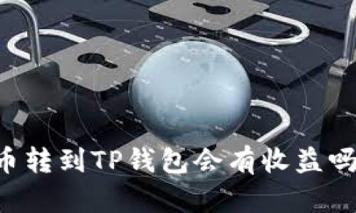 币转到TP钱包会有收益吗？