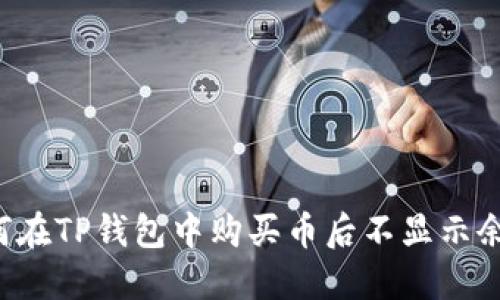 为何在TP钱包中购买币后不显示余额？