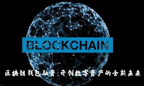 区块链钱包融资：开创数字资产的全新未来