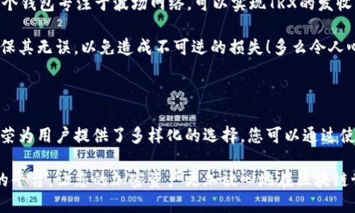 以太坊钱包是否支持TRX转币功能？

在数字货币的世界中，随着区块链技术的快速发展，各种加密货币的出现使得用户可以在不同的网络之间进行交易。在这个过程中，一些新手用户常常会对各种钱包的功能感到困惑，例如，以太坊（Ethereum）钱包是否支持转账TRX（波场币）。我们将在本文中详细探讨这一问题，并为您解答相关疑虑。

以太坊与TRX的基本概念

首先，我们需要了解以太坊和TRX的基本概念。以太坊是一个开源的区块链平台，通过其智能合约功能，允许开发者构建去中心化的应用程序（DApps）。以太坊网络运行的原生加密货币是以太币（ETH），而TRX则是波场网络中的原生加密货币，波场旨在通过去中心化和高吞吐量来搭建全球数字内容共享平台。

这两个区块链的技术架构和底层协议是截然不同的，这意味着在以太坊钱包中是无法直接处理TRX的转账。如果您想在以太坊钱包中进行TRX的转账，首先需要了解两者之间的关系与兼容性。

以太坊钱包的主要功能

以太坊钱包的设计主要是为了支持以太坊网络的功能，包括存储以太币（ETH）及基于以太坊的代币（如ERC-20、ERC-721等）。这些钱包一般提供以下几种主要功能：

ul
    li发送和接收以太币（ETH）和以太坊代币/li
    li支持智能合约的交互/li
    li查看账户余额和交易记录/li
    li与去中心化应用（DApps）进行交互/li
/ul

然而，由于TRX是在波场网络上运作，它并不如以太坊那样能够接受和处理不同网络的代币交易。因此，在以太坊钱包中并没有内置的TRX转币功能。

TRX与以太坊钱包的关系

虽然以太坊钱包无法直接转账TRX，但这并不意味着您无法使用以太坊钱包进行TRX交易。实际上，您可以通过一些桥接服务或平台来实现不同区块链之间的转账。例如，一些去中心化交易所（DEX）可能支持跨链交易，使得以太坊和波场之间的资产能够在一定程度上实现互操作。

此外，某些钱包如Trust Wallet、MetaMask等也可能集成跨多链功能，让用户在一个平台上管理不同种类的加密货币。然而，必须注意的是，这种功能的实现依赖于所用的钱包及其对应的服务。

如何安全地进行TRX转账

为了安全地进行TRX的转账，用户需要确保自己选择了合适的工具和平台。首先，您可以选择一个专门的波场钱包（如TronLink），这个钱包专注于波场网络，可以实现TRX的发收及管理。通过这种方式，您可以更方便地进行TRX与其他Token的转换。

如果您希望将TRX从一个钱包转移到另一个钱包，您只需输入接收钱包的地址并确认转账即可。此时，请务必仔细检查接收地址，确保其无误，以免造成不可逆的损失！多么令人心痛啊！

总结：以太坊钱包不支持TRX转币

总的来说，以太坊钱包不具备直接转移TRX的功能，因为以太坊和波场是两个不同的区块链生态系统。然而，现代数字货币交易的繁荣为用户提供了多样化的选择，您可以通过使用其他钱包或平台进行TRX的管理和转账。

希望本篇文章能够帮助您解答关于以太坊钱包与TRX转账功能的疑问。无论您身在数字货币的哪个角落，都要确保使用安全、可靠的平台，让您的加密资产更加放心地在区块链世界中流动！