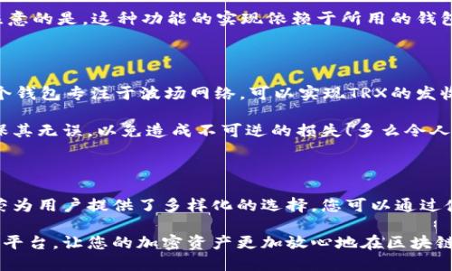 以太坊钱包是否支持TRX转币功能？

在数字货币的世界中，随着区块链技术的快速发展，各种加密货币的出现使得用户可以在不同的网络之间进行交易。在这个过程中，一些新手用户常常会对各种钱包的功能感到困惑，例如，以太坊（Ethereum）钱包是否支持转账TRX（波场币）。我们将在本文中详细探讨这一问题，并为您解答相关疑虑。

以太坊与TRX的基本概念

首先，我们需要了解以太坊和TRX的基本概念。以太坊是一个开源的区块链平台，通过其智能合约功能，允许开发者构建去中心化的应用程序（DApps）。以太坊网络运行的原生加密货币是以太币（ETH），而TRX则是波场网络中的原生加密货币，波场旨在通过去中心化和高吞吐量来搭建全球数字内容共享平台。

这两个区块链的技术架构和底层协议是截然不同的，这意味着在以太坊钱包中是无法直接处理TRX的转账。如果您想在以太坊钱包中进行TRX的转账，首先需要了解两者之间的关系与兼容性。

以太坊钱包的主要功能

以太坊钱包的设计主要是为了支持以太坊网络的功能，包括存储以太币（ETH）及基于以太坊的代币（如ERC-20、ERC-721等）。这些钱包一般提供以下几种主要功能：

ul
    li发送和接收以太币（ETH）和以太坊代币/li
    li支持智能合约的交互/li
    li查看账户余额和交易记录/li
    li与去中心化应用（DApps）进行交互/li
/ul

然而，由于TRX是在波场网络上运作，它并不如以太坊那样能够接受和处理不同网络的代币交易。因此，在以太坊钱包中并没有内置的TRX转币功能。

TRX与以太坊钱包的关系

虽然以太坊钱包无法直接转账TRX，但这并不意味着您无法使用以太坊钱包进行TRX交易。实际上，您可以通过一些桥接服务或平台来实现不同区块链之间的转账。例如，一些去中心化交易所（DEX）可能支持跨链交易，使得以太坊和波场之间的资产能够在一定程度上实现互操作。

此外，某些钱包如Trust Wallet、MetaMask等也可能集成跨多链功能，让用户在一个平台上管理不同种类的加密货币。然而，必须注意的是，这种功能的实现依赖于所用的钱包及其对应的服务。

如何安全地进行TRX转账

为了安全地进行TRX的转账，用户需要确保自己选择了合适的工具和平台。首先，您可以选择一个专门的波场钱包（如TronLink），这个钱包专注于波场网络，可以实现TRX的发收及管理。通过这种方式，您可以更方便地进行TRX与其他Token的转换。

如果您希望将TRX从一个钱包转移到另一个钱包，您只需输入接收钱包的地址并确认转账即可。此时，请务必仔细检查接收地址，确保其无误，以免造成不可逆的损失！多么令人心痛啊！

总结：以太坊钱包不支持TRX转币

总的来说，以太坊钱包不具备直接转移TRX的功能，因为以太坊和波场是两个不同的区块链生态系统。然而，现代数字货币交易的繁荣为用户提供了多样化的选择，您可以通过使用其他钱包或平台进行TRX的管理和转账。

希望本篇文章能够帮助您解答关于以太坊钱包与TRX转账功能的疑问。无论您身在数字货币的哪个角落，都要确保使用安全、可靠的平台，让您的加密资产更加放心地在区块链世界中流动！