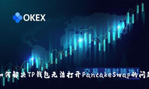 如何解决TP钱包无法打开PancakeSwap的问题