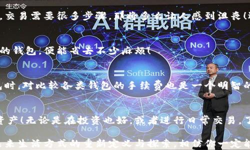 
bianoti区块链钱包的全攻略：你必须了解的几种类型！/bianoti

关键词
区块链钱包, 加密货币, 数字资产/guanjianci

区块链钱包是什么？
在数字货币日益兴盛的今天，区块链钱包作为储存、管理和交易加密资产的工具，愈发重要。想象一下，一个安全、便捷的“数字钱包”，不仅可以储存你的财富，还能加强你对市场的掌控！你是否也想拥有这样一个工具？

区块链钱包的基本类型
区块链钱包可以根据其存储方式和运行环境分为几种主要类型，每种类型都有其独特的优缺点和使用场景。让我们来逐一分析吧！

1. 热钱包
热钱包是最常见的区块链钱包之一，它连接到互联网，通常用于日常交易。它的使用简便，用户只需在手机或电脑上下载安装应用程序，就可以随时随地管理自己的加密货币。这种钱包的最大特点是速度快，交易手续简便，用户体验极佳。

然而，热钱包因其连接互联网而存在一定的安全风险。时常有用户因为黑客攻击而损失了巨额资产，实在让人心痛不已！所以，选择热钱包的时候，确保选择信誉良好的产品至关重要。

2. 冷钱包
冷钱包则是另一种相对安全的选项，通常与互联网隔离，使用这种钱包的用户通常能够获得较高的安全性。冷钱包可以是硬件钱包（类似一个USB设备）或纸质钱包（把私钥打印在纸上）。多么令人振奋！它们的安全性让用户在存储大量加密资产时感到更有保障。

冷钱包的缺点在于使用不如热钱包方便，尤其在需要频繁交易的情况下，可能会显得较为繁琐。不过，对于那些长期持有加密资产的投资者，冷钱包绝对是一个安全的选择。

3. 桌面钱包
桌面钱包是安装在用户电脑上的软件，有着较高的安全性和易用性。用户可以在离线或者联网状态下进行操作，通常也会提供更加高级的加密方式。但请注意，若电脑遭遇病毒攻击，用户的加密资产可能面临风险！选择合适的防病毒软件，并维护系统的安全性，显得格外重要。

4. 移动钱包
移动钱包、顾名思义，是可在手机上使用的应用。这种钱包的便携性让许多用户倍感满意，随时随地都能够进行交易！不过，安全性依然是一个不容忽视的问题。确保你的手机安全、防止意外泄露，始终是使用移动钱包的重中之重。

5. 网页钱包
网页钱包是基于浏览器的在线钱包，用户可以通过任何联网设备进行访问。这种钱包的优点是使用非常便捷，无需下载任何软件，但安全性相对较低，尤其对于新手来说，可能会遇到许多风险。

如果你希望快速开始交易，网页钱包可能是一个不错的选择。但务必选择信誉良好的平台，以确保资产的安全性！

如何选择合适的区块链钱包？
选择区块链钱包时，不妨根据以下几个方面进行评估：安全性、便捷性、支持的币种、交易手续费等因素。

安全性
安全性是选择区块链钱包时的首要考虑因素，尤其是在加密货币这一高度波动的市场中！请务必仔细阅读钱包的安全措施，如多重身份验证、防钓鱼安全提示等。

便捷性
无论是频繁交易还是长时间持有，钱包的使用便捷性都是用户体验的重要方面。想象一下，如果你的钱包界面复杂，交易需要很多步骤，那将多么让人感到沮丧！选择一个界面友好的钱包，必能让交易变得轻松自如！

支持的币种
不同的钱包支持不同的加密货币，这一点也应当考虑。特别是如果你投资了多种资产，选择一个能够支持多种币种的钱包，便能省去不少麻烦！

交易手续费
不同的钱包在交易过程中的手续费也有差异。一些钱包可能会收取较高的手续费，影响你的收益。因此，在选择钱包时，对比较各类钱包的手续费也是一个明智的选择！

结语
区块链钱包是我们进入加密货币世界的重要入口。选择一个合适的钱包，将有助于你更好地管理和保护你的数字资产！无论是在投资也好，或者进行日常交易，了解各类钱包的特点和功能，将能让你在区块链的海洋中更加游刃有余！

在这个信息化快速发展的时代，拥抱区块链钱包，开启你的数字资产管理之旅吧！这不仅是财富的管理，更是您对未来生活方式的重新定义与探索。相信你一定能找到最适合自己的那款钱包，收获属于你的财富！