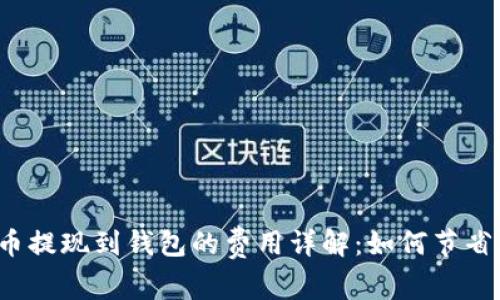 比特币提现到钱包的费用详解：如何节省成本？