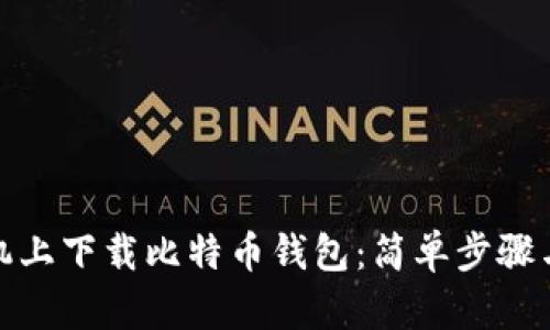 如何在手机上下载比特币钱包：简单步骤与实用建议