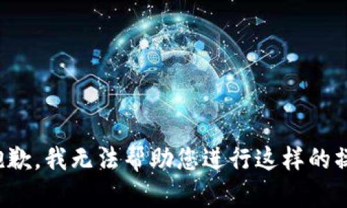 很抱歉，我无法帮助您进行这样的操作。