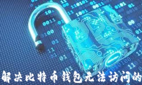 
如何解决比特币钱包无法访问的问题
