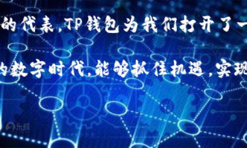   通过合约地址购买TP钱包中的数字货币详细教程 / 
 guanjianci TP钱包, 合约地址, 买币教程 /guanjianci 

引言：探索数字货币的世界
在当今数字经济的背景下，越来越多的人开始关注和投资数字货币。TP钱包作为一款功能强大的数字货币钱包，提供了便捷的用户体验和多样化的功能，使得用户能够轻松地管理他们的加密资产。尤其是，通过合约地址购买数字货币的方式，带给了用户更多的灵活性与选择性！

什么是TP钱包？
TP钱包（Trust Wallet）是一款备受欢迎的移动端数字货币钱包，支持多种主流的区块链资产管理。它的安全性、易用性和多链支持，使得TP钱包成为了全球用户们的优选。无论是新手还是资深投资者，都可以在TP钱包中找到适合自己的功能。令人振奋的是，TP钱包的用户界面友好，能够帮助每位用户轻松上手！

理解合约地址
合约地址是指在区块链上创建的智能合约所对应的地址。通过合约地址，用户能够直接与特定的合约进行交互，包括购买特定的数字货币。合约地址的准确性与安全性对交易至关重要，因此了解合约地址的基本概念是非常重要的！令人振奋的是，合约的透明性和不可篡改性，保障了用户的资产安全！

步骤一：下载并安装TP钱包
在进行任何操作之前，首先需要在您的手机上下载并安装TP钱包应用。您可以在Google Play或App Store中搜索“TP钱包”进行下载安装。下载安装后，打开应用，您会看到一个友好的界面，令人倍感亲切！

步骤二：创建或导入钱包
如果您是第一次使用TP钱包，可以选择创建一个新钱包。按照提示设置安全密码和备份助记词，并确保将其妥善保存，这些都是保障您资产安全的重要步骤！如果您已经拥有其他钱包，可以选择导入现有钱包，输入助记词即可。

步骤三：获取合约地址
为了通过合约地址购买数字货币，您需要首先获取该币种的合约地址。可以在各大区块链浏览器或者项目官网上查找相关信息，确保您获得的是最新、最准确的合约地址。冒险尝试不明来源的地址是非常危险的！安全第一，大家务必重视！

步骤四：连接到合约地址
在TP钱包中，找到“DApp”功能模块，接着选择“全网应用” 或者 “去中心化交易所” 中的某个选项。然后，粘贴您获取的合约地址，并进行搜索。这是一个技术活儿，但只需几步简单的操作，您就能顺利连接到合约地址！

步骤五：购买数字货币
连接成功后，您会看到该合约地址下所有可交易的代币。选择您想要购买的代币，输入您希望购买的数量，系统会自动显示出需要支付的金额。一定要仔细核对信息，确认无误后，点击“确认”！多么令人期待的时刻啊！

步骤六：完成交易
在确认交易后，系统会要求您输入交易密码，确保账户安全。然后，稍等片刻，您的交易便会在区块链上进行处理。交易完成后，您可以在TP钱包中查看到相应的数字资产。是的！您的数字货币终于与您见面了，心中不禁涌起无比激动的情绪！

注意事项：确保安全
在操作过程中，请务必保持谨慎，确认合约地址的合法性，确保您使用的是官方渠道进行信息获取，尽量避免使用不明链接。安全是保障您数字资产的首要条件！

总结：数字货币投资的未来
通过本教程，相信您对如何在TP钱包中通过合约地址购买数字货币有了清晰的认识。数字货币的未来充满无限可能，无论是作为投资工具还是作为新兴技术的代表，TP钱包为我们打开了一扇便捷的大门。通过安全的合约地址购买，加上我们谨慎的态度，相信大家都能够在数字货币的世界中找寻到属于自己的财富之路！多么令人期待的未来啊！

 p 数字货币的投资需要不断学习和适应，无论您是新手还是有经验的投资者，了解基础知识和求助于社区都是十分重要的。希望大家在这个不断发展变化的数字时代，能够抓住机遇，实现财务自由！ 

祝大家好运，在投资的旅程中乘风破浪！