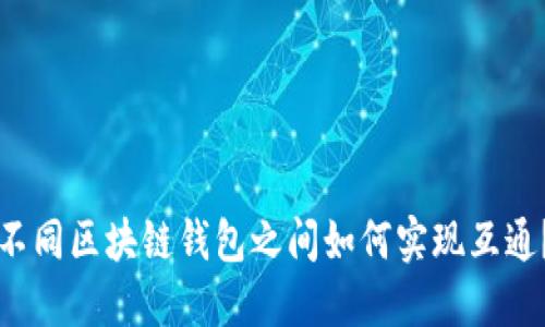 不同区块链钱包之间如何实现互通？